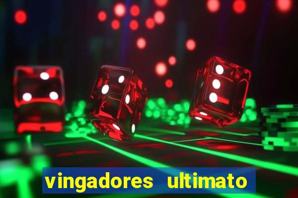 vingadores ultimato completo dublado gratis